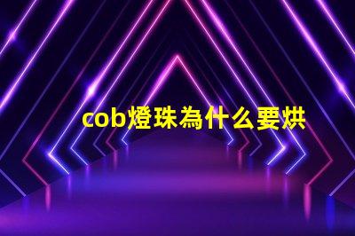 cob燈珠為什么要烘烤 cob燈珠